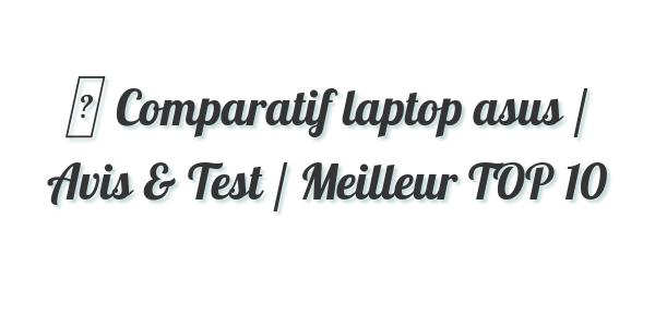 ▷ Comparatif laptop asus / Avis & Test / Meilleur TOP 10