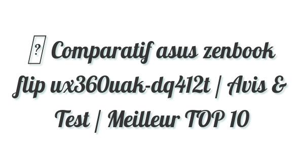 ▷ Comparatif asus zenbook flip ux360uak-dq412t / Avis & Test / Meilleur TOP 10