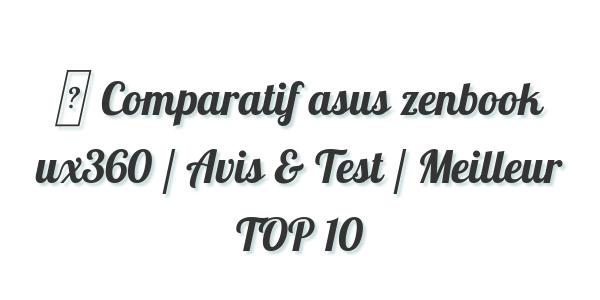 ▷ Comparatif asus zenbook ux360 / Avis & Test / Meilleur TOP 10