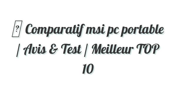 ▷ Comparatif msi pc portable / Avis & Test / Meilleur TOP 10