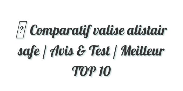 ▷ Comparatif valise alistair safe / Avis & Test / Meilleur TOP 10