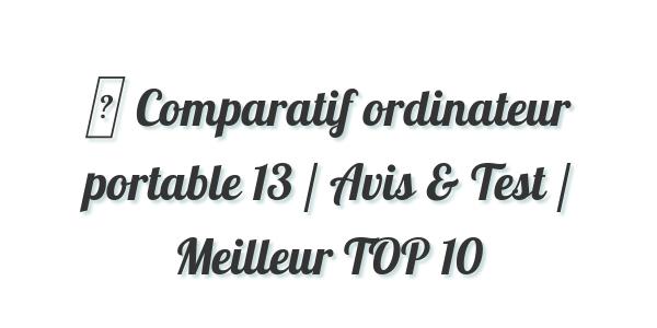 ▷ Comparatif ordinateur portable 13 / Avis & Test / Meilleur TOP 10