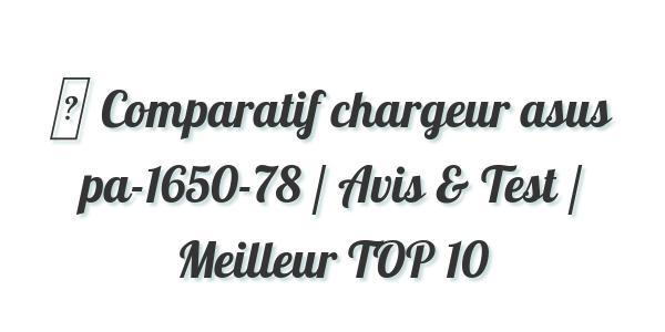 ▷ Comparatif chargeur asus pa-1650-78 / Avis & Test / Meilleur TOP 10