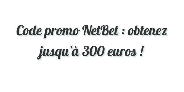 Code promo NetBet : obtenez jusqu’à 300 euros !