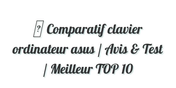 ▷ Comparatif clavier ordinateur asus / Avis & Test / Meilleur TOP 10