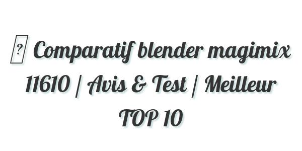 ▷ Comparatif blender magimix 11610 / Avis & Test / Meilleur TOP 10