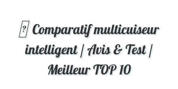 ▷ Comparatif multicuiseur intelligent / Avis & Test / Meilleur TOP 10