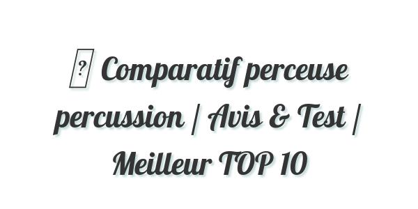 ▷ Comparatif perceuse percussion / Avis & Test / Meilleur TOP 10