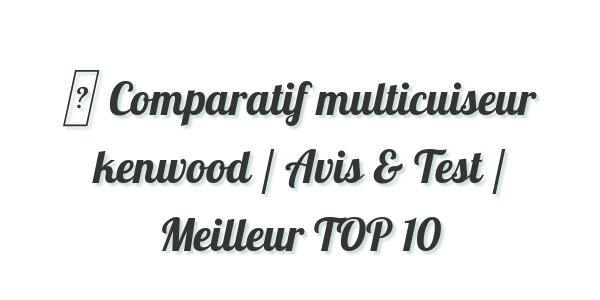 ▷ Comparatif multicuiseur kenwood / Avis & Test / Meilleur TOP 10