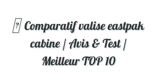 ▷ Comparatif valise eastpak cabine / Avis & Test / Meilleur TOP 10