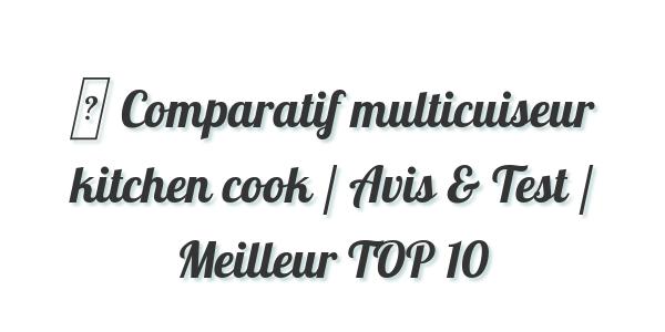 ▷ Comparatif multicuiseur kitchen cook / Avis & Test / Meilleur TOP 10