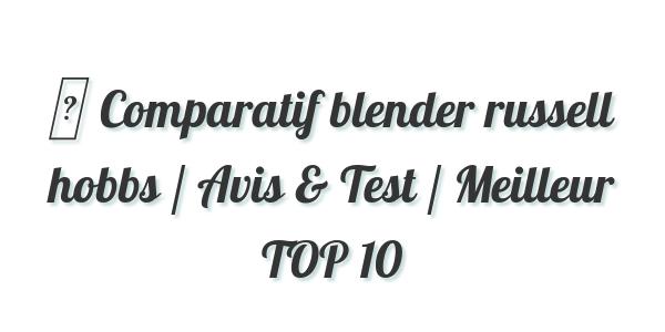 ▷ Comparatif blender russell hobbs / Avis & Test / Meilleur TOP 10