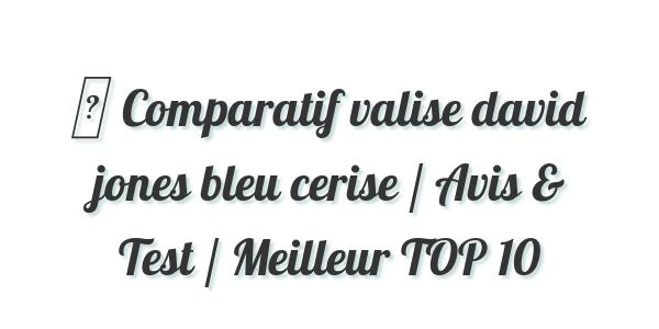 ▷ Comparatif valise david jones bleu cerise / Avis & Test / Meilleur TOP 10