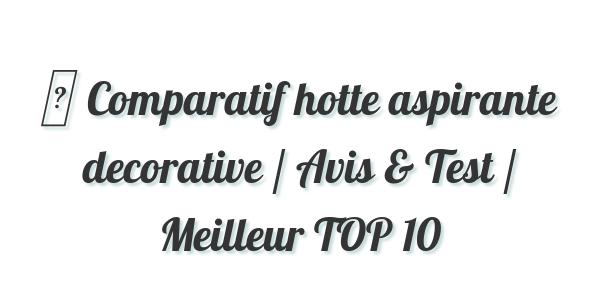 ▷ Comparatif hotte aspirante decorative / Avis & Test / Meilleur TOP 10
