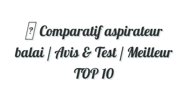 ▷ Comparatif aspirateur balai / Avis & Test / Meilleur TOP 10