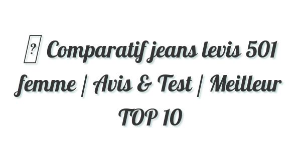 Comparatif jeans Levis 501 femme / Meilleurs Avis !