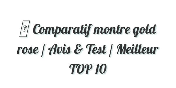 ▷ Comparatif montre gold rose / Avis & Test / Meilleur TOP 10