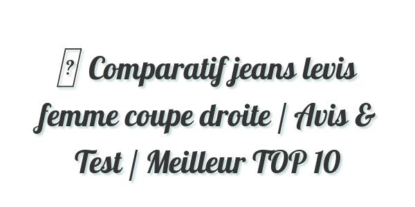 ▷ Comparatif jeans levis femme coupe droite / Avis & Test / Meilleur TOP 10