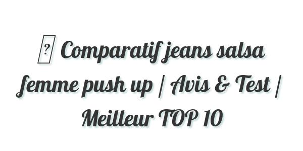 ▷ Comparatif jeans salsa femme push up / Avis & Test / Meilleur TOP 10