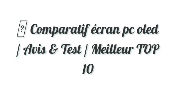 ▷ Comparatif écran pc oled / Avis & Test / Meilleur TOP 10