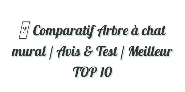 Comparatif Arbre à Chat Mural 2019 Avis Test Prix