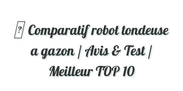 ▷ Comparatif robot tondeuse a gazon / Avis & Test / Meilleur TOP 10