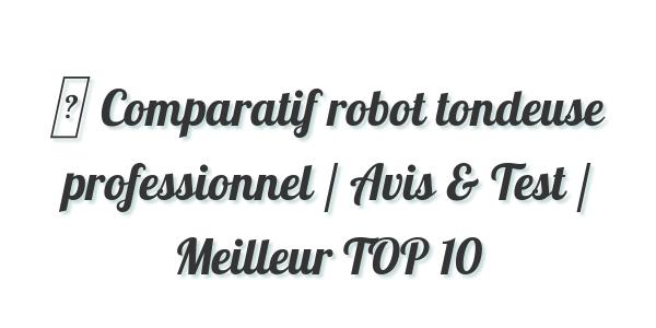 ▷ Comparatif robot tondeuse professionnel / Avis & Test / Meilleur TOP 10