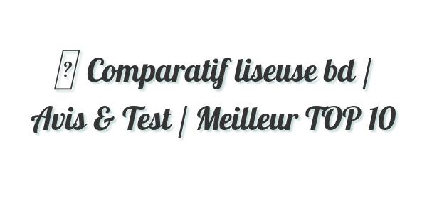 ▷ Comparatif liseuse bd / Avis & Test / Meilleur TOP 10