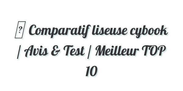 ▷ Comparatif liseuse cybook / Avis & Test / Meilleur TOP 10
