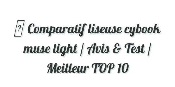 ▷ Comparatif liseuse cybook muse light / Avis & Test / Meilleur TOP 10