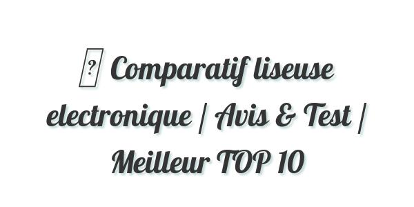 ▷ Comparatif liseuse electronique / Avis & Test / Meilleur TOP 10