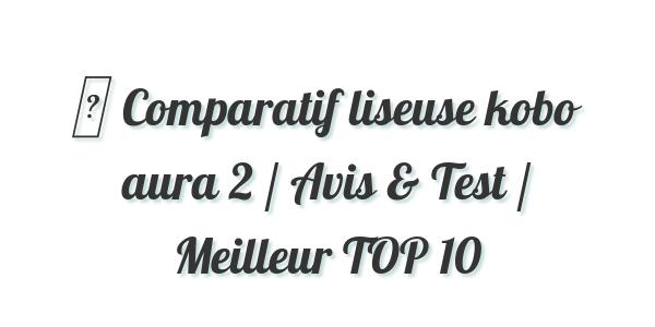▷ Comparatif liseuse kobo aura 2 / Avis & Test / Meilleur TOP 10