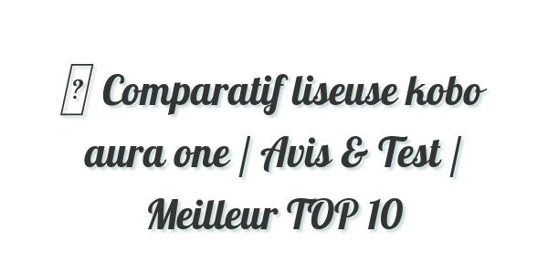 ▷ Comparatif liseuse kobo aura one / Avis & Test / Meilleur TOP 10