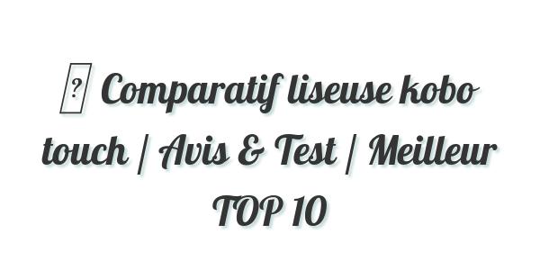 ▷ Comparatif liseuse kobo touch / Avis & Test / Meilleur TOP 10