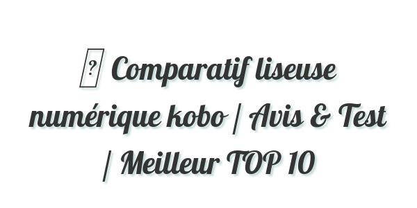 ▷ Comparatif liseuse numérique kobo / Avis & Test / Meilleur TOP 10