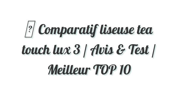 ▷ Comparatif liseuse tea touch lux 3 / Avis & Test / Meilleur TOP 10