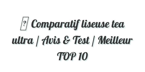 ▷ Comparatif liseuse tea ultra / Avis & Test / Meilleur TOP 10
