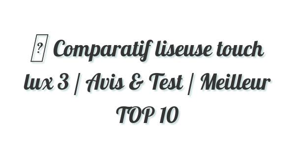 ▷ Comparatif liseuse touch lux 3 / Avis & Test / Meilleur TOP 10