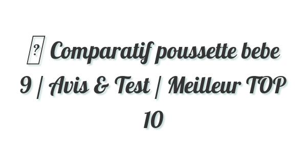 ▷ Comparatif poussette bebe 9 / Avis & Test / Meilleur TOP 10