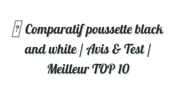 ▷ Comparatif poussette black and white / Avis & Test / Meilleur TOP 10