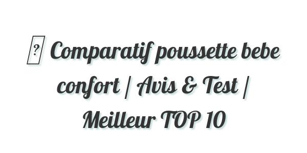 ▷ Comparatif poussette bebe confort / Avis & Test / Meilleur TOP 10