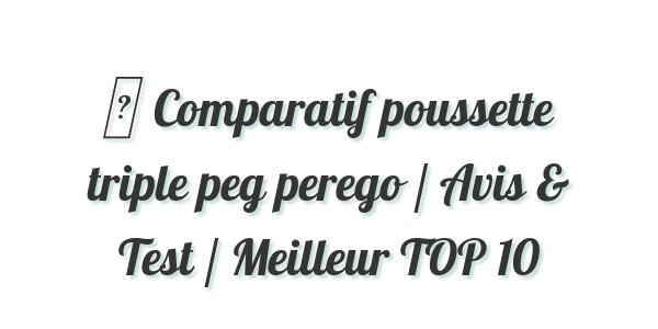 ▷ Comparatif poussette triple peg perego / Avis & Test / Meilleur TOP 10