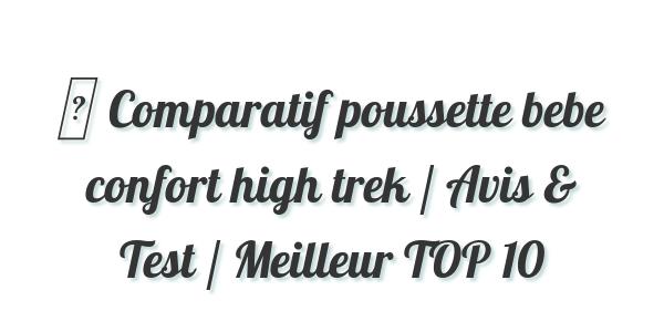 ▷ Comparatif poussette bebe confort high trek / Avis & Test / Meilleur TOP 10
