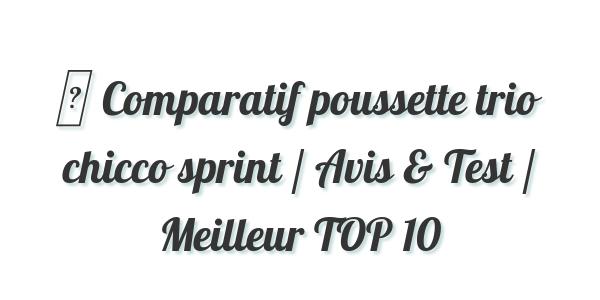 ▷ Comparatif poussette trio chicco sprint / Avis & Test / Meilleur TOP 10