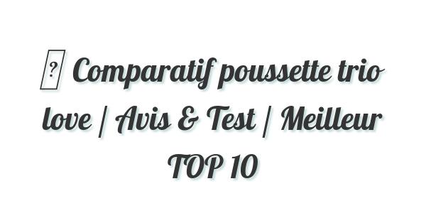 ▷ Comparatif poussette trio love / Avis & Test / Meilleur TOP 10
