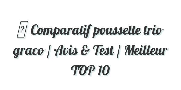 ▷ Comparatif poussette trio graco / Avis & Test / Meilleur TOP 10