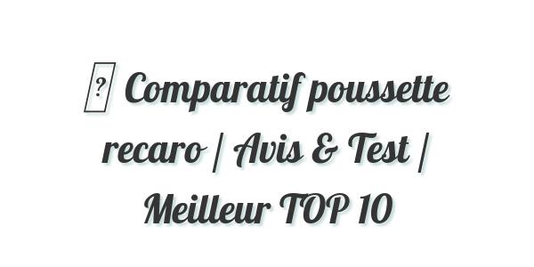 ▷ Comparatif poussette recaro / Avis & Test / Meilleur TOP 10