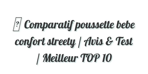 ▷ Comparatif poussette bebe confort streety / Avis & Test / Meilleur TOP 10