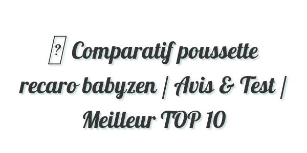 ▷ Comparatif poussette recaro babyzen / Avis & Test / Meilleur TOP 10