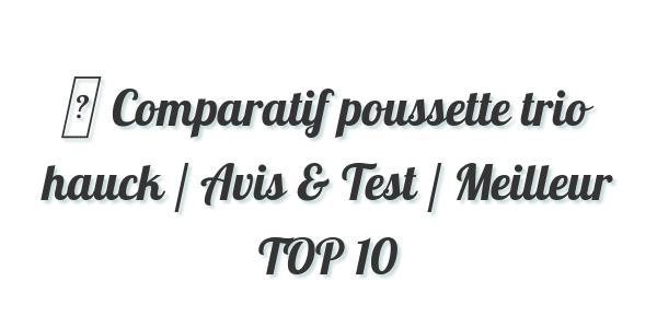 ▷ Comparatif poussette trio hauck / Avis & Test / Meilleur TOP 10